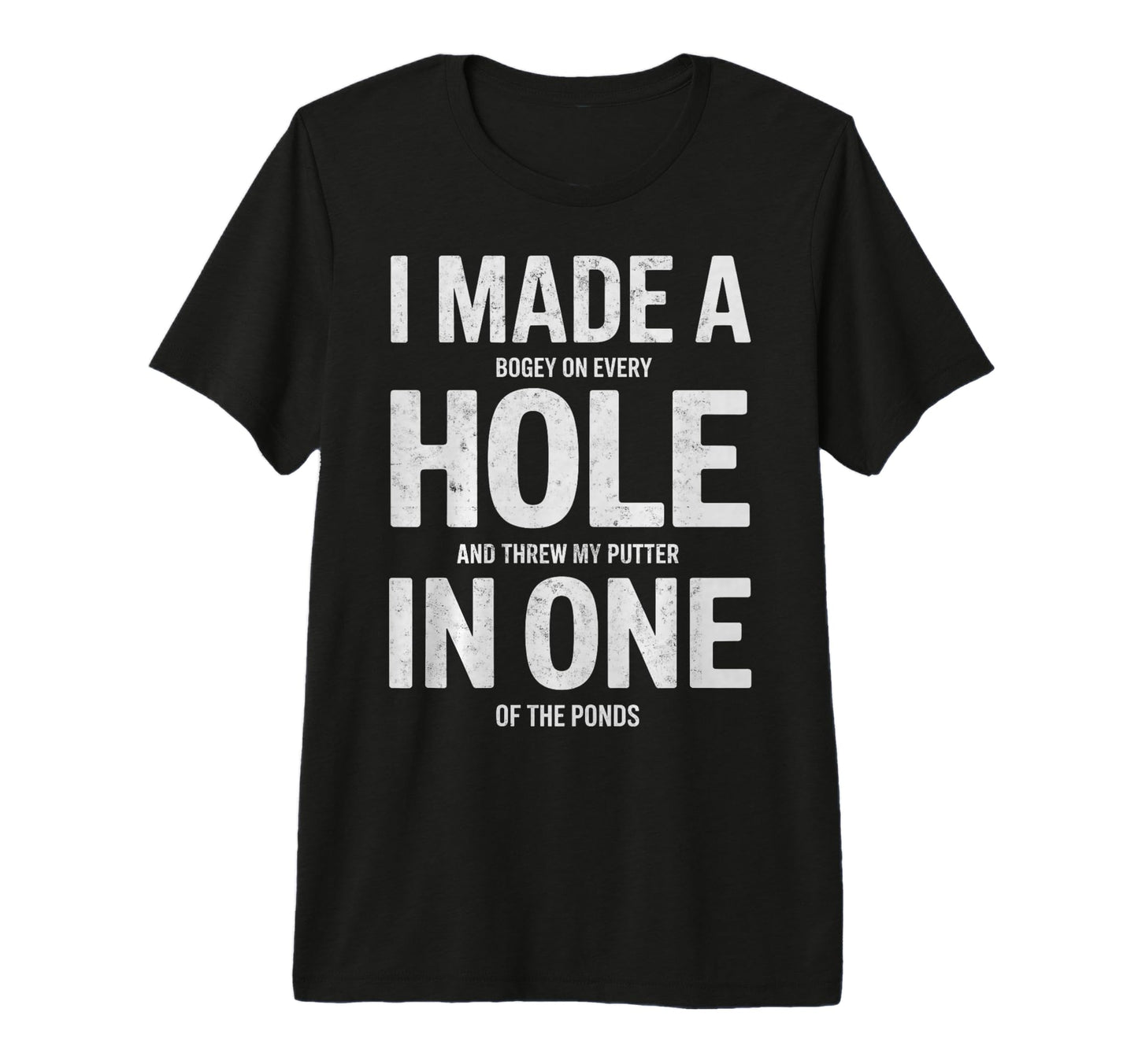 I Made Hole One Golf Player Funny Joke T-Shirt - Unique Graphic Unisex - T-Shirt, Sweatshirt, Hoodie