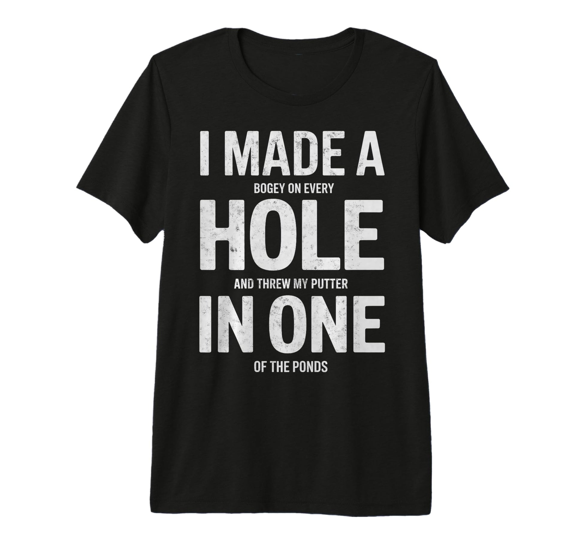 I Made Hole One Golf Player Funny Joke T-Shirt - Unique Graphic Unisex - T-Shirt, Sweatshirt, Hoodie