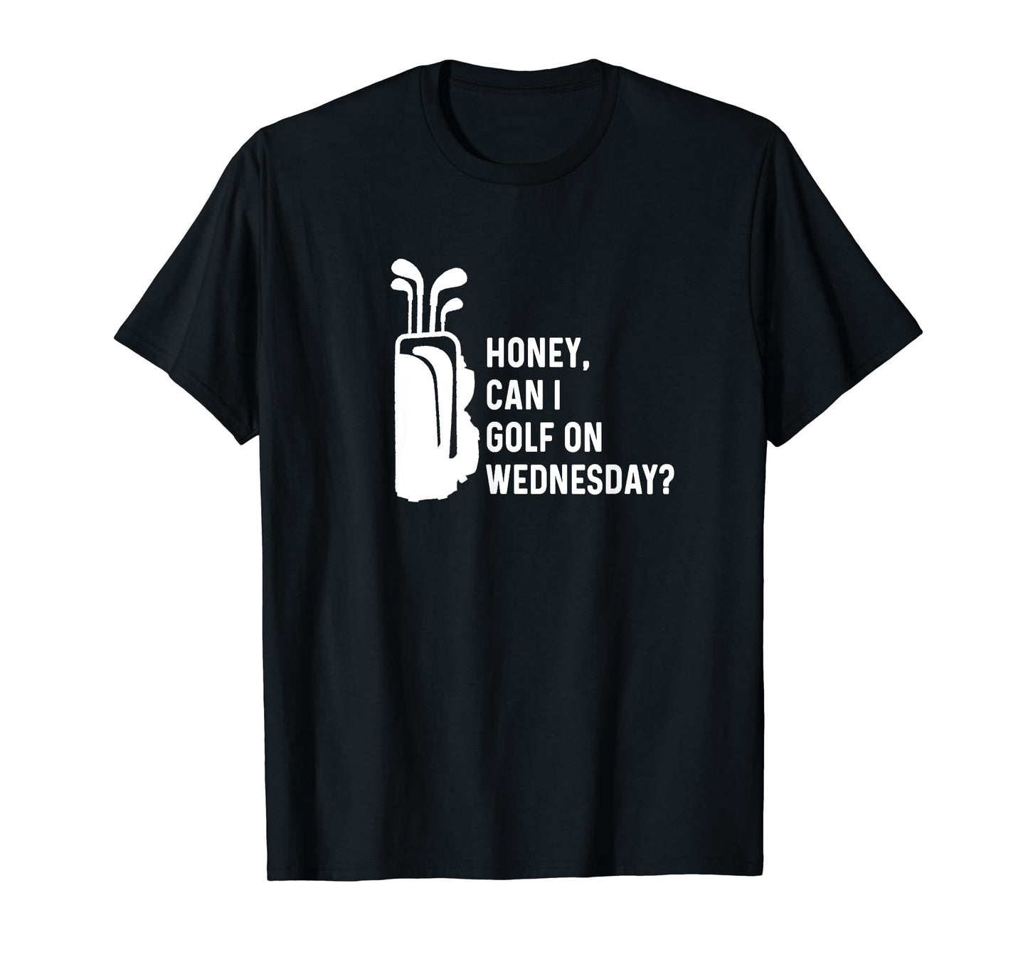 Honey Can I Golf Wednesday Funny Golf T-Shirt - Trendy Graphic Unisex - T-Shirt, Sweatshirt, Hoodie