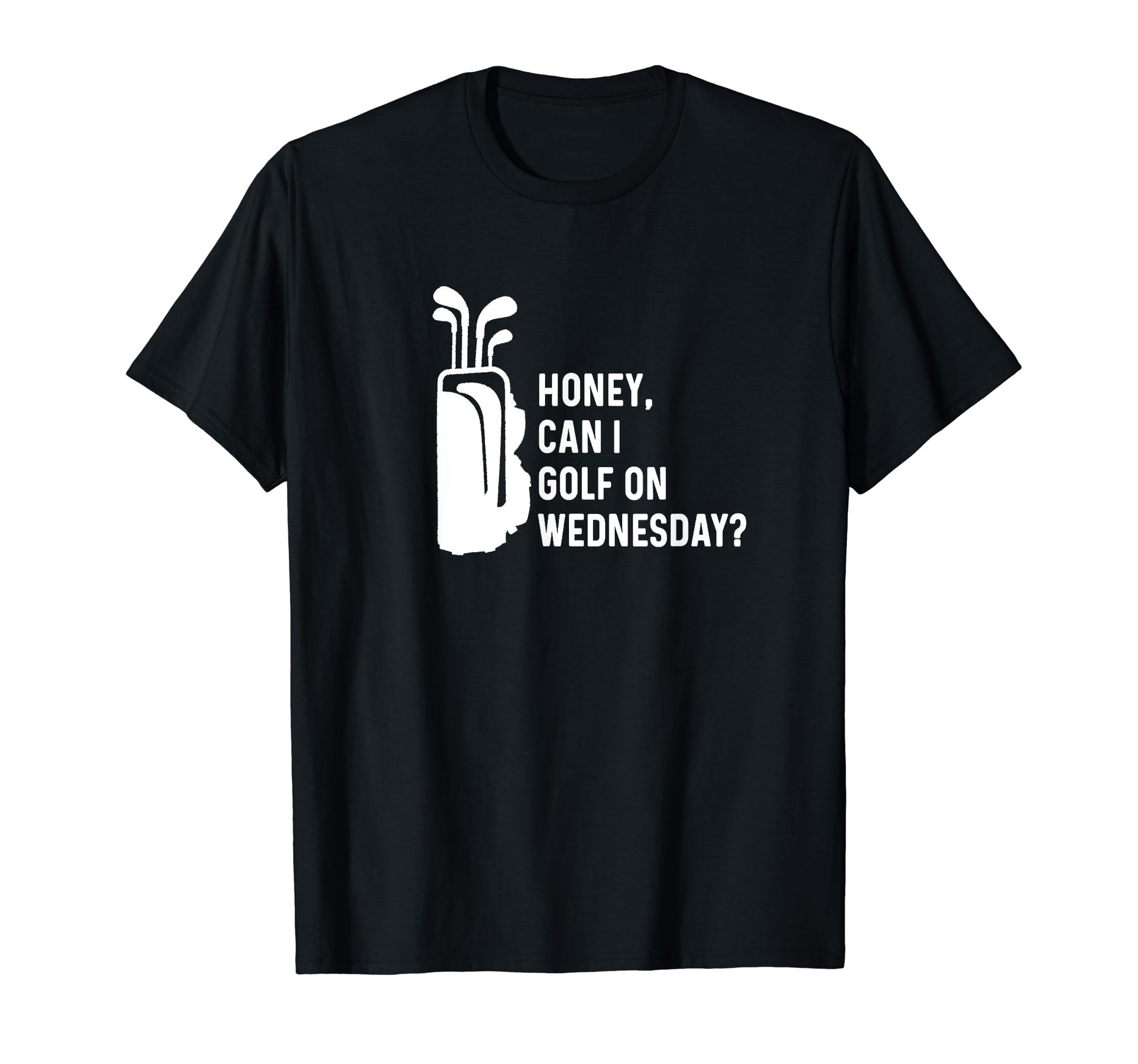 Honey Can I Golf Wednesday Funny Golf T-Shirt - Trendy Graphic Unisex - T-Shirt, Sweatshirt, Hoodie