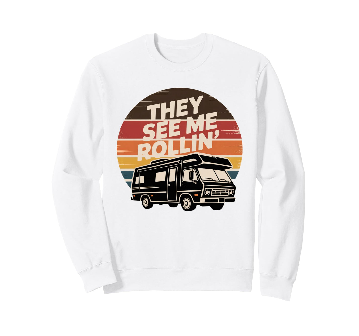 They See Me Rollin Funny Rv Sweatshirt - Fun Novelty Design Men Women - T-Shirt, Sweatshirt, Hoodie