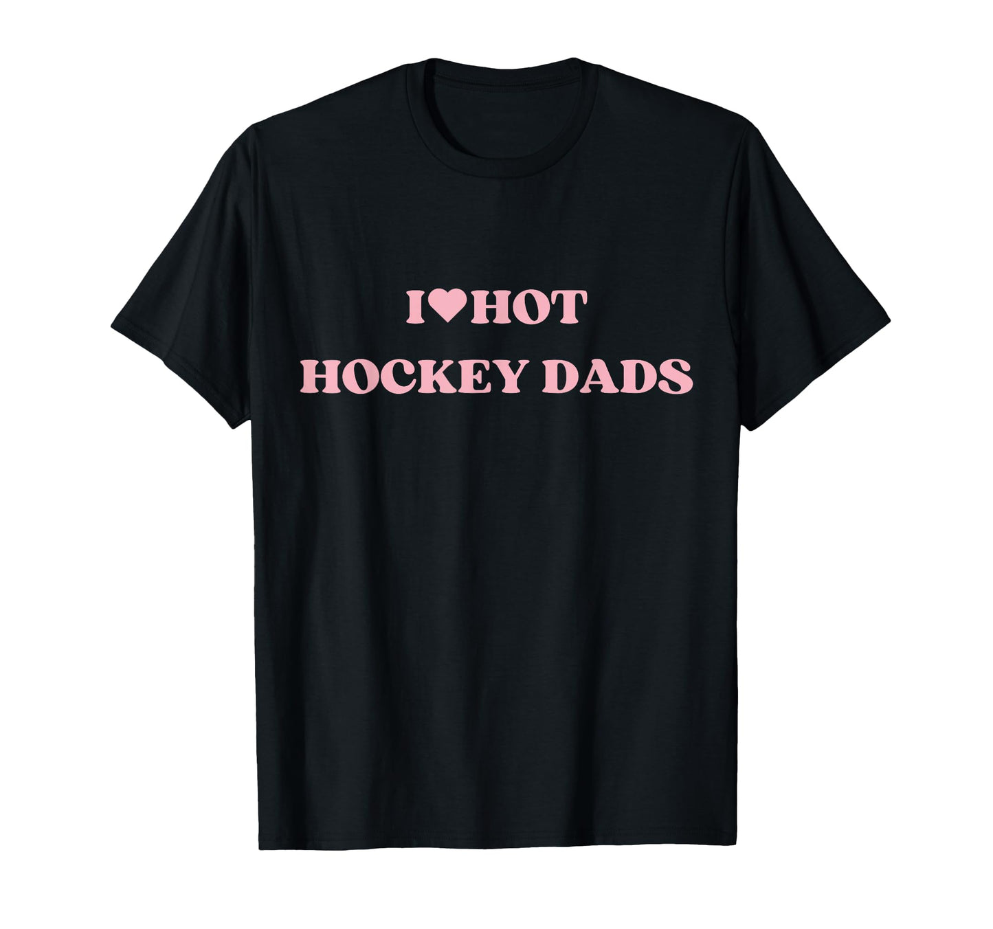 I Love Hot Hockey Dads I Heart Hot T-Shirt - Novelty Apparel Men Women - T-Shirt, Sweatshirt, Hoodie