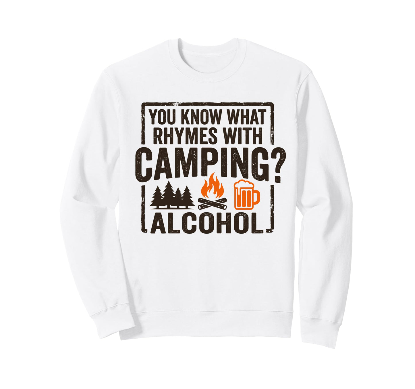 You Know What Rhymes Camping Alcohol Sweatshirt - Unique Graphic Unisex - T-Shirt, Sweatshirt, Hoodie