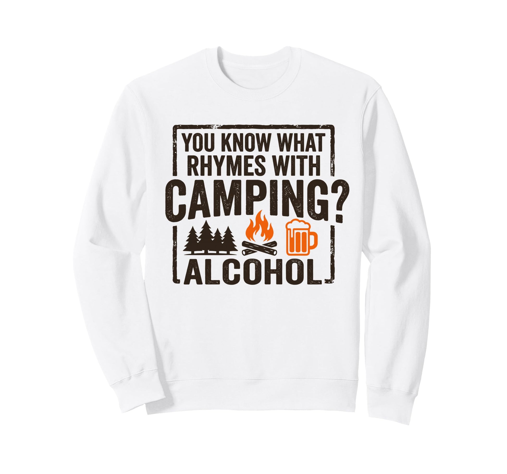 You Know What Rhymes Camping Alcohol Sweatshirt - Unique Graphic Unisex - T-Shirt, Sweatshirt, Hoodie