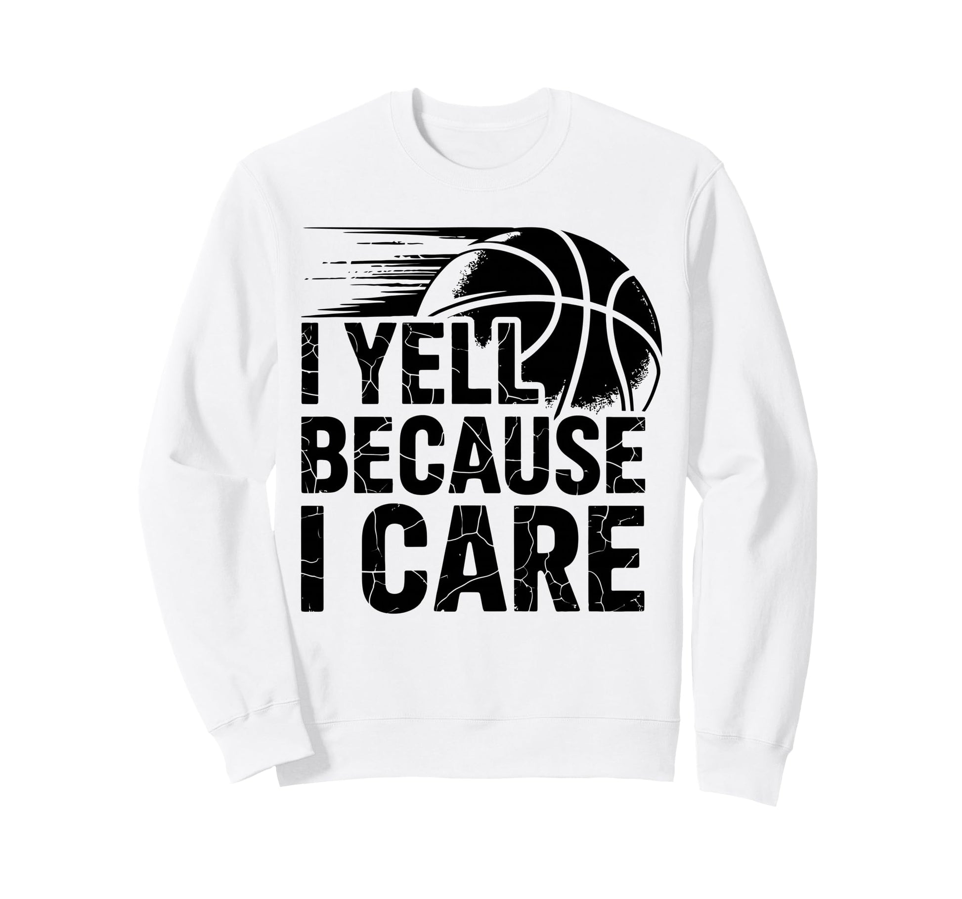 I Yell Because I Care Funny Basketball Sweatshirt - Novelty Apparel Unisex - T-Shirt, Sweatshirt, Hoodie