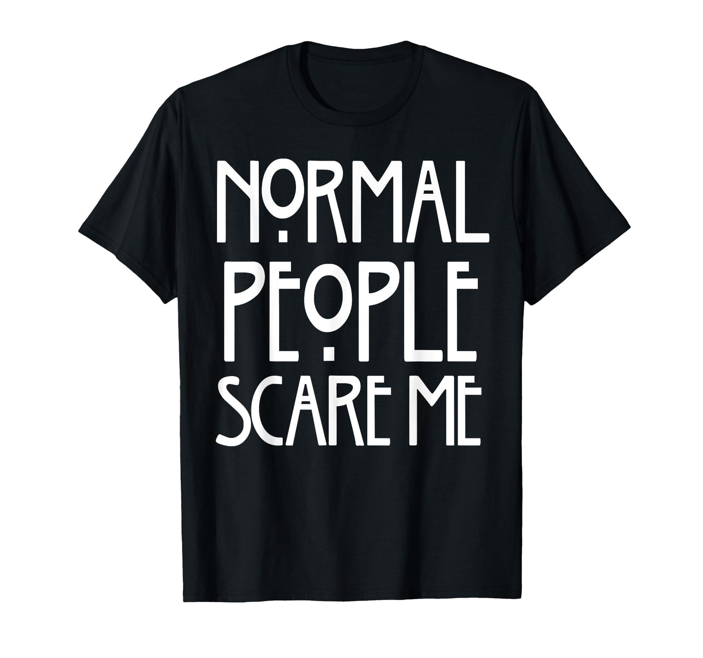 Funny Normal People Scare Me T-Shirt - Minimalist Print Unisex - T-Shirt, Sweatshirt, Hoodie