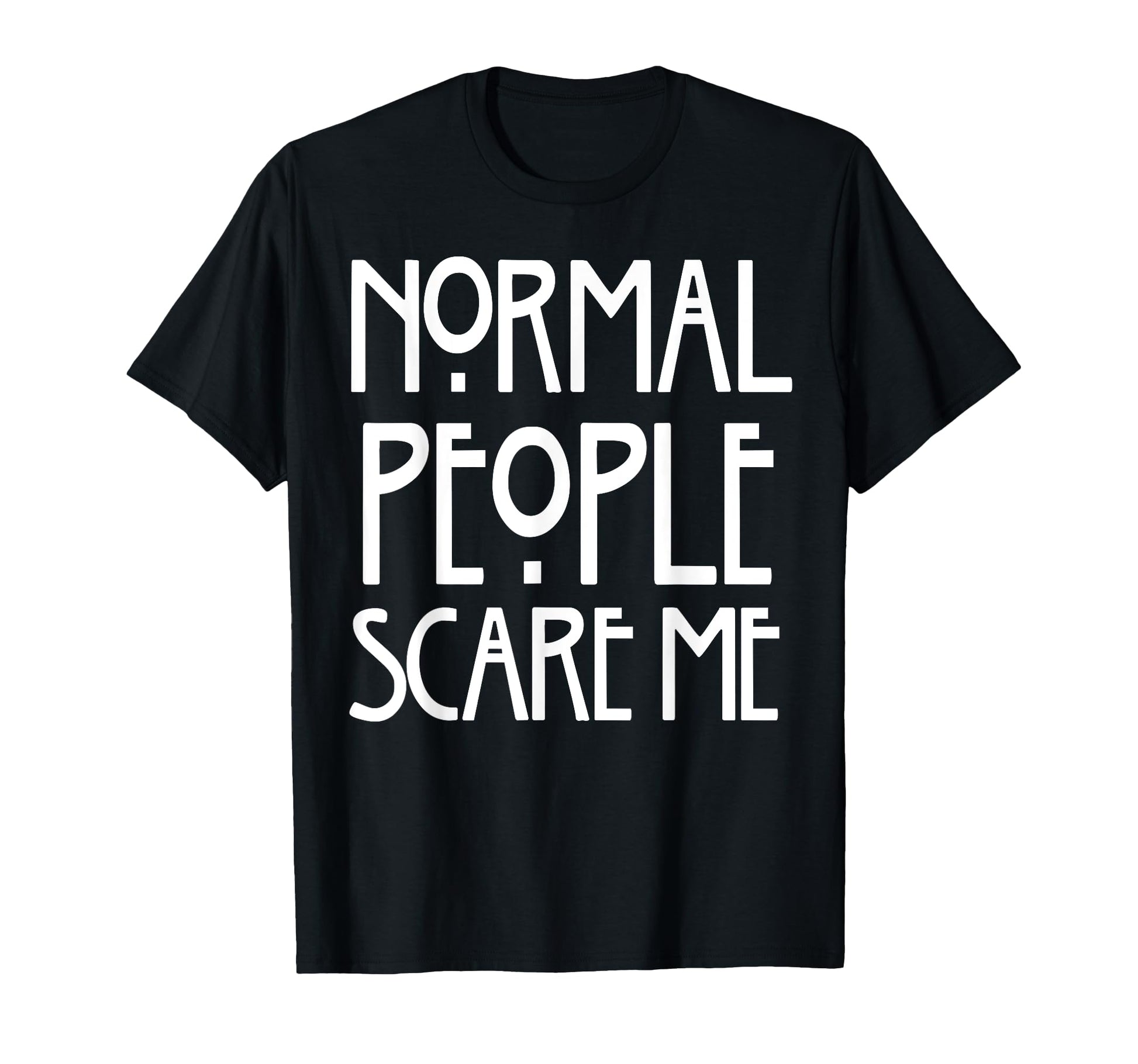 Funny Normal People Scare Me T-Shirt - Minimalist Print Unisex - T-Shirt, Sweatshirt, Hoodie