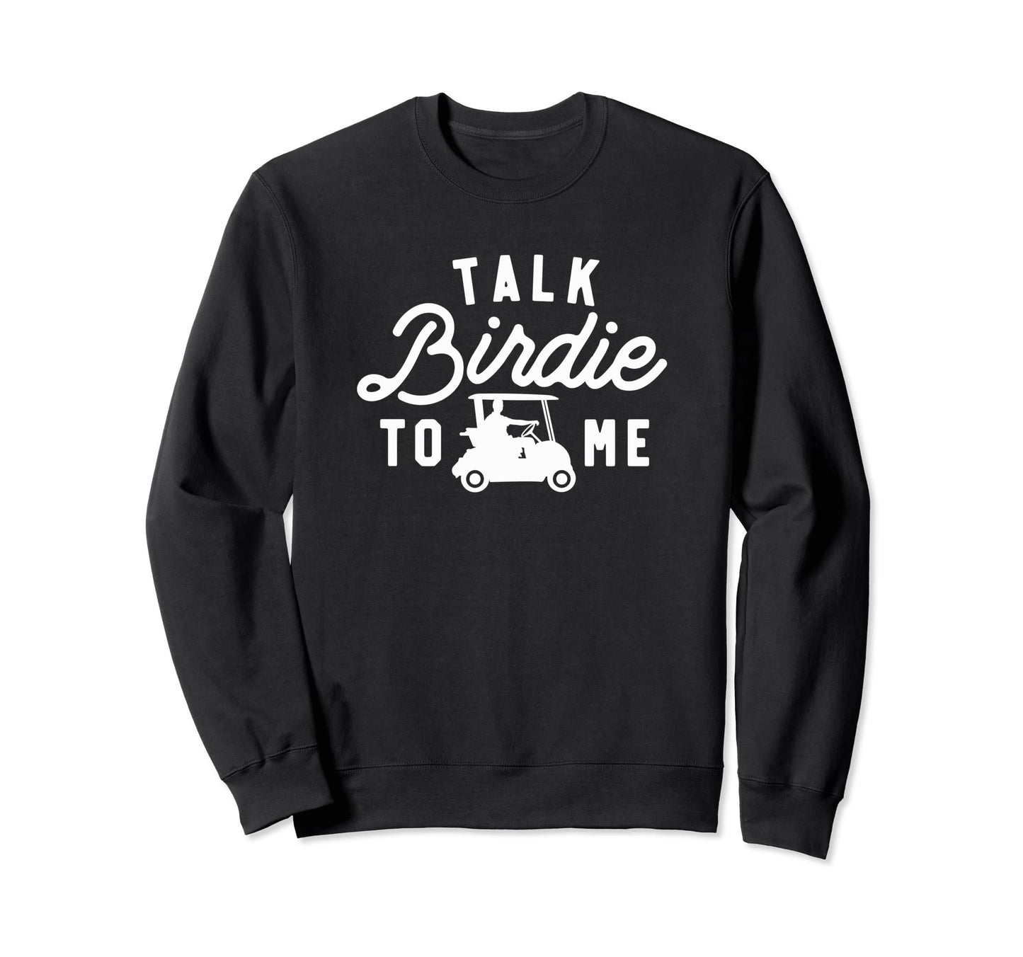 Talk Birdie To Me Funny Golf Dad Sweatshirt - Minimalist Print Unisex - T-Shirt, Sweatshirt, Hoodie
