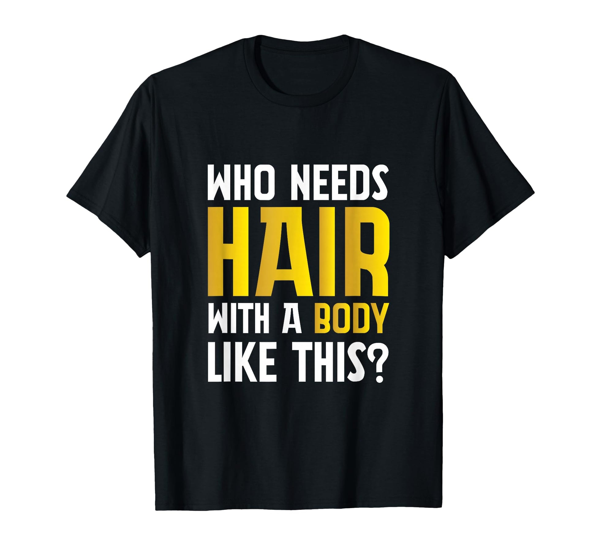 Bald Confidence Who Needs Hair Gym Dad T-Shirt - Novelty Apparel Unisex - T-Shirt, Sweatshirt, Hoodie