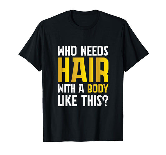 Bald Confidence Who Needs Hair Gym Dad T-Shirt - Novelty Apparel Unisex - T-Shirt, Sweatshirt, Hoodie