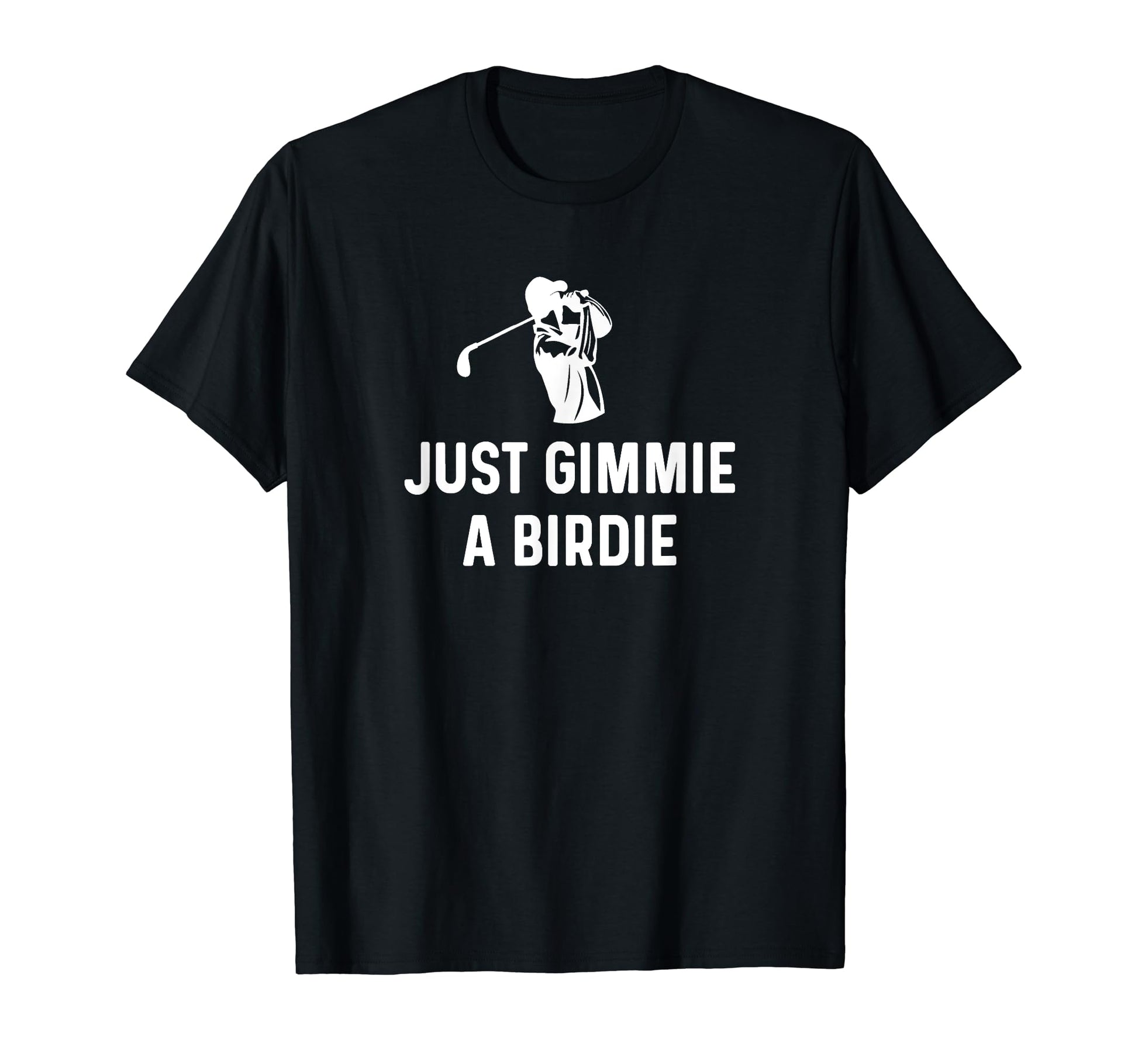 Just Gimmie Birdie Funny Golf Dad Papa T-Shirt - Graphic Print for Adults - T-Shirt, Sweatshirt, Hoodie