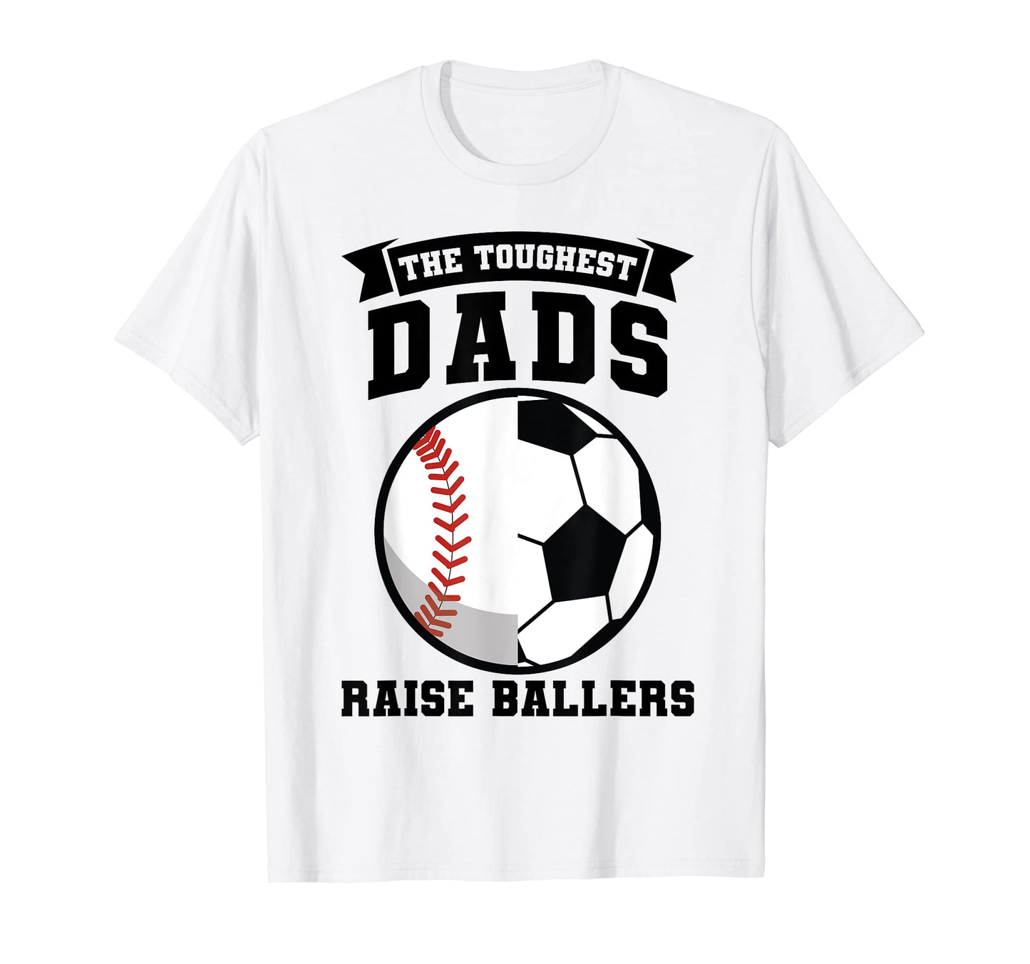 Mens Toughest Dads Raise Ballers Ball T-Shirt - Fun Novelty Design Unisex - T-Shirt, Sweatshirt, Hoodie