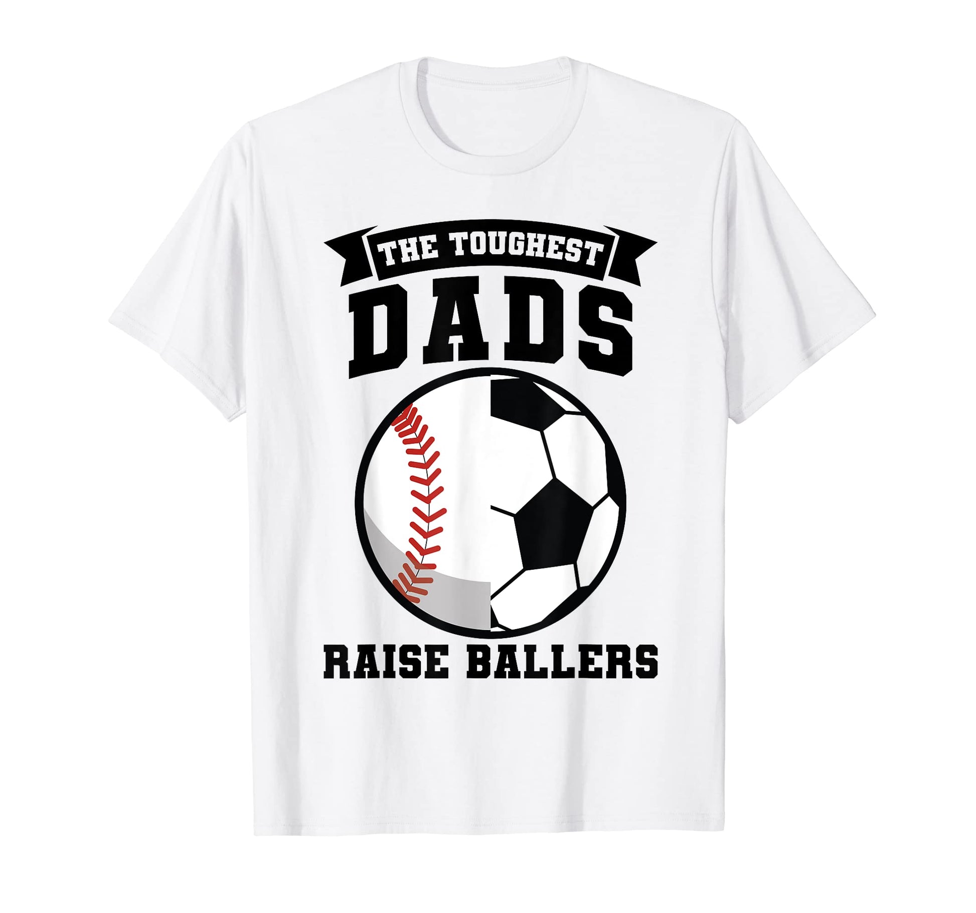 Mens Toughest Dads Raise Ballers Ball T-Shirt - Fun Novelty Design Unisex - T-Shirt, Sweatshirt, Hoodie