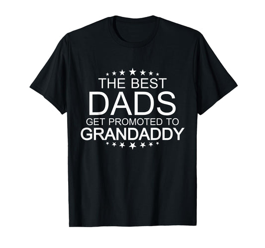 Best Dads Get Promoted To Grandaddy T-Shirt - Fun Novelty Design Men Women - T-Shirt, Sweatshirt, Hoodie