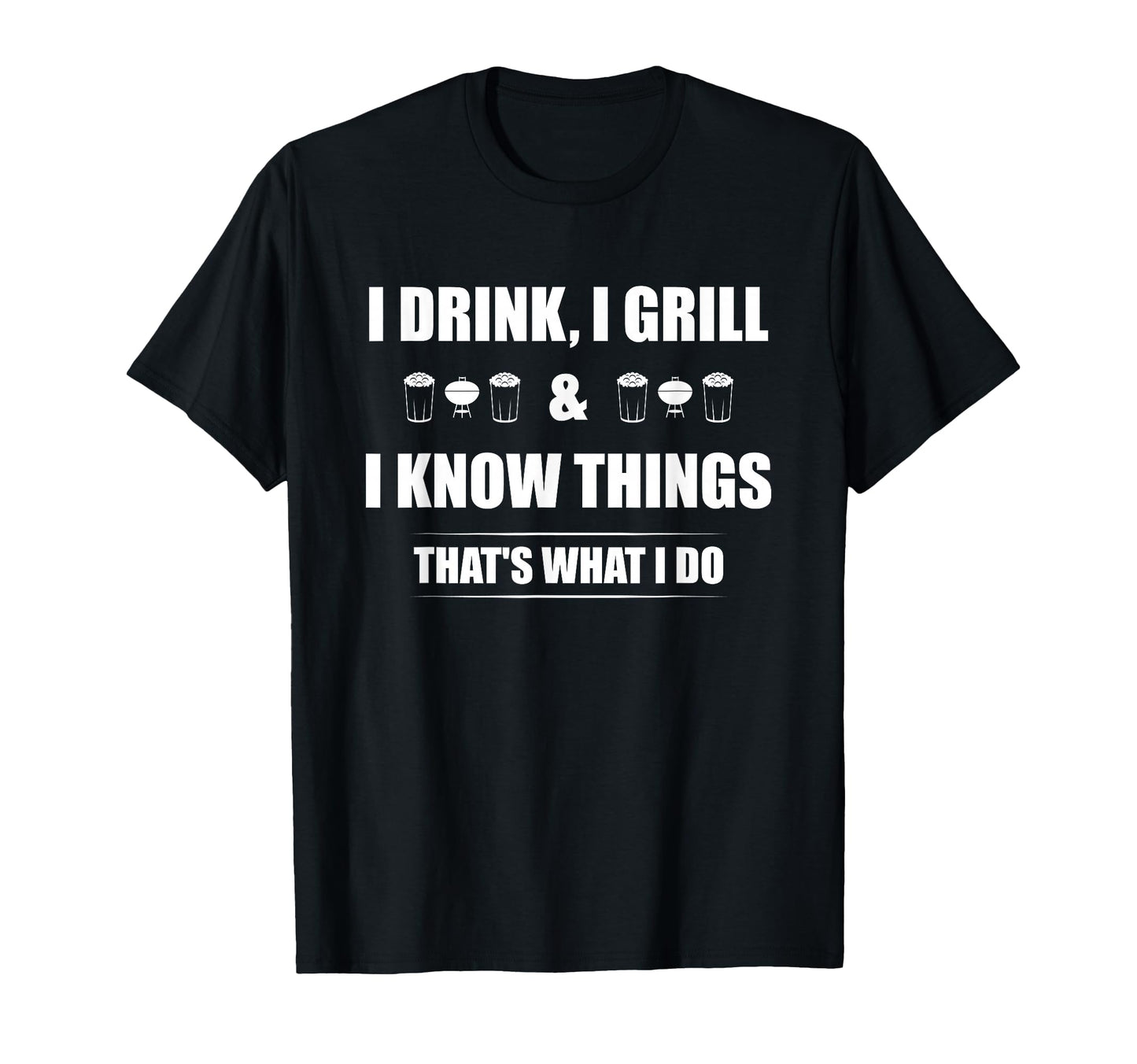 I Drink I Grill And I Know Things Bbq T-Shirt - Trendy Graphic for Adults - T-Shirt, Sweatshirt, Hoodie