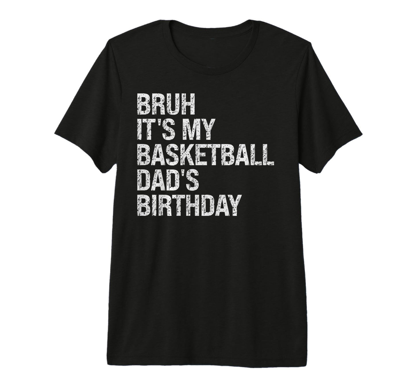 Bruh Its My Basketball Dads Birthday T-Shirt - Graphic Print for Adults - T-Shirt, Sweatshirt, Hoodie
