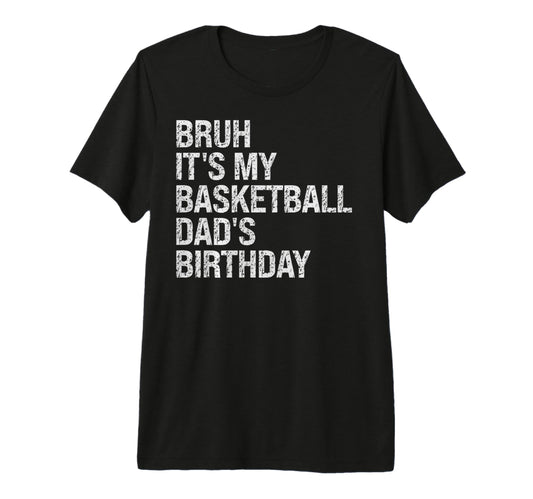 Bruh Its My Basketball Dads Birthday T-Shirt - Graphic Print for Adults - T-Shirt, Sweatshirt, Hoodie