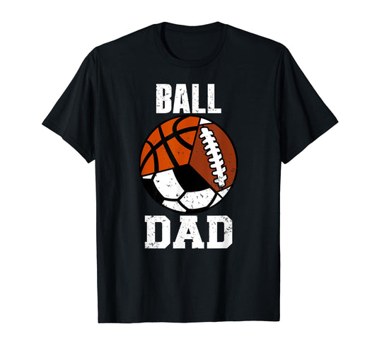 Ball Dad Funny Football Soccer Basketball T-Shirt - Novelty Apparel Unisex - T-Shirt, Sweatshirt, Hoodie