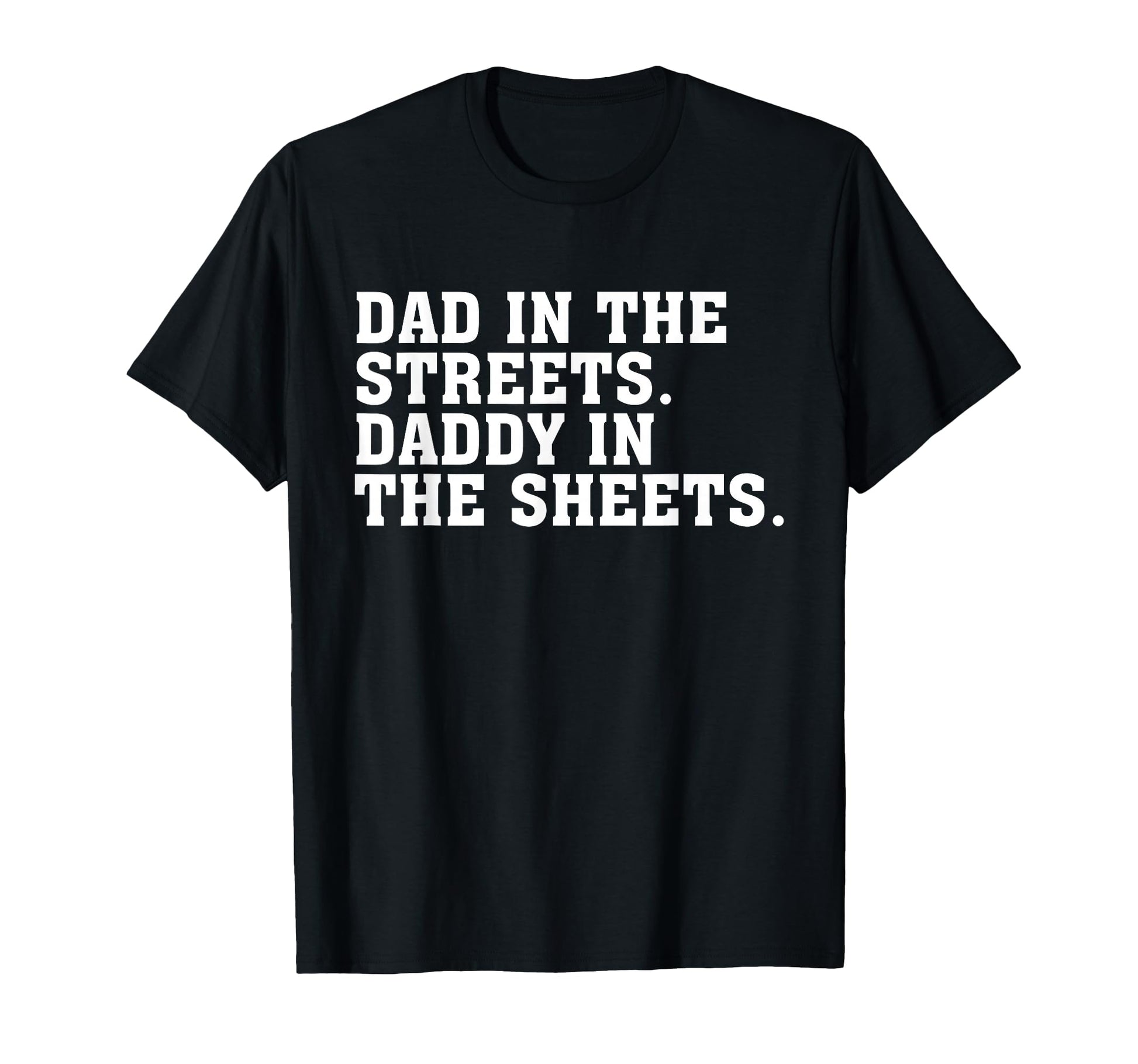 Dad Streets Daddy Sheets T-Shirt - Casual Everyday Wear for Adults - T-Shirt, Sweatshirt, Hoodie
