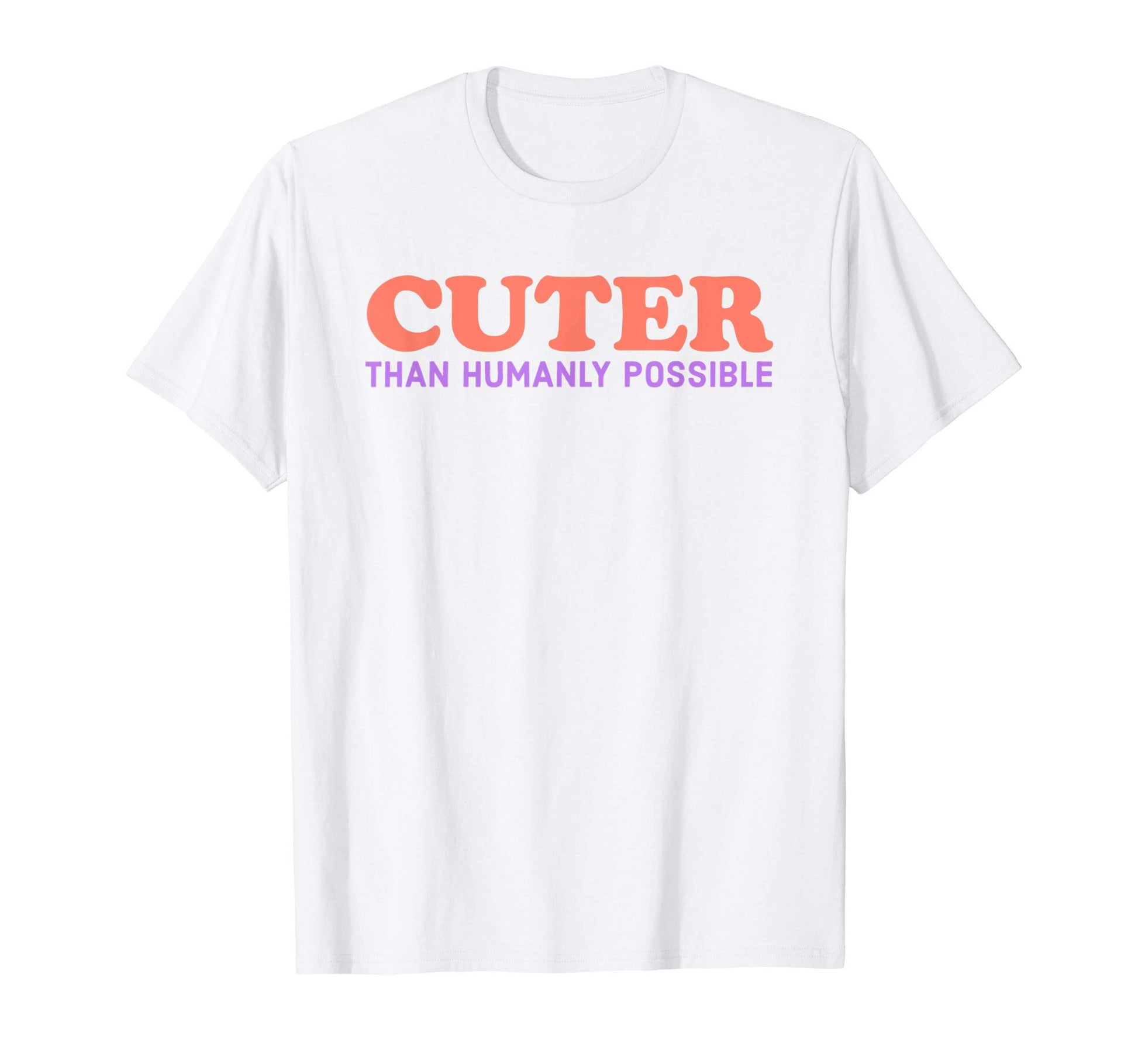 Cuter Than Humanly Possible T-Shirt - Graphic Print for Adults - T-Shirt, Sweatshirt, Hoodie