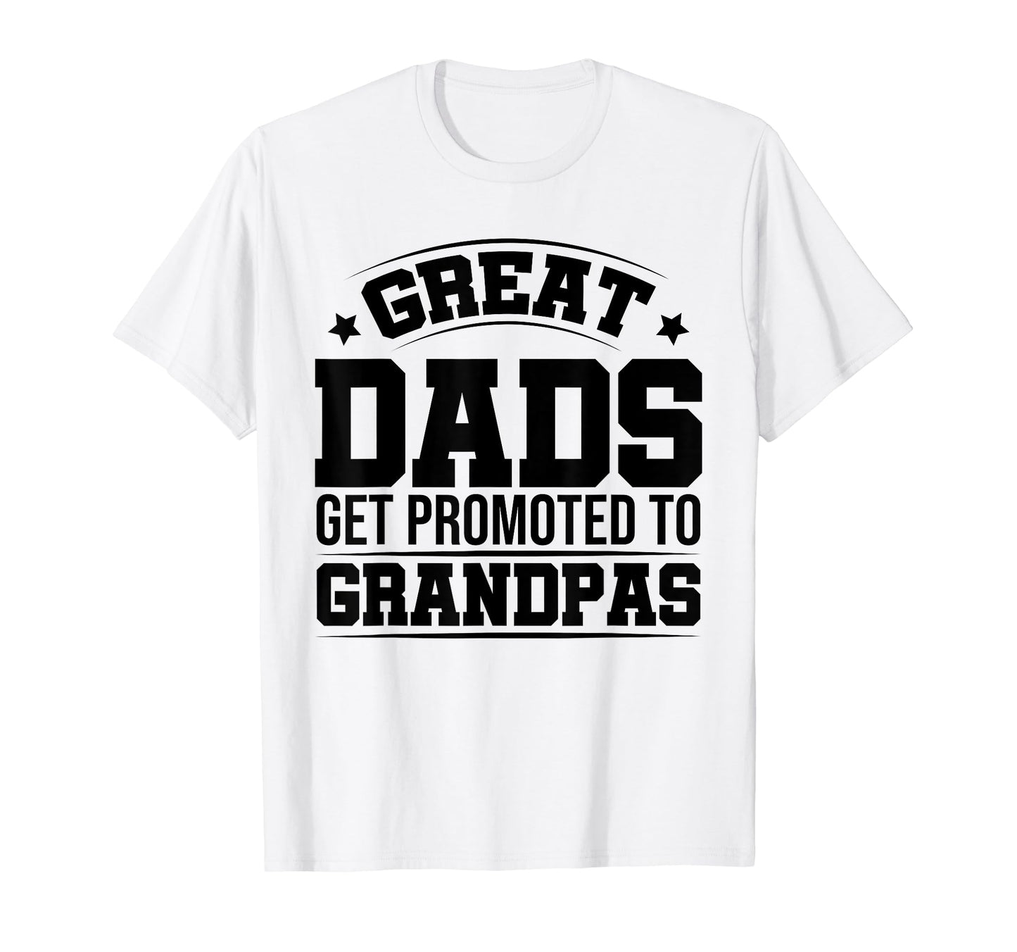 Great Dads Get Promoted To Grandpas T-Shirt - Unique Graphic Men Women - T-Shirt, Sweatshirt, Hoodie