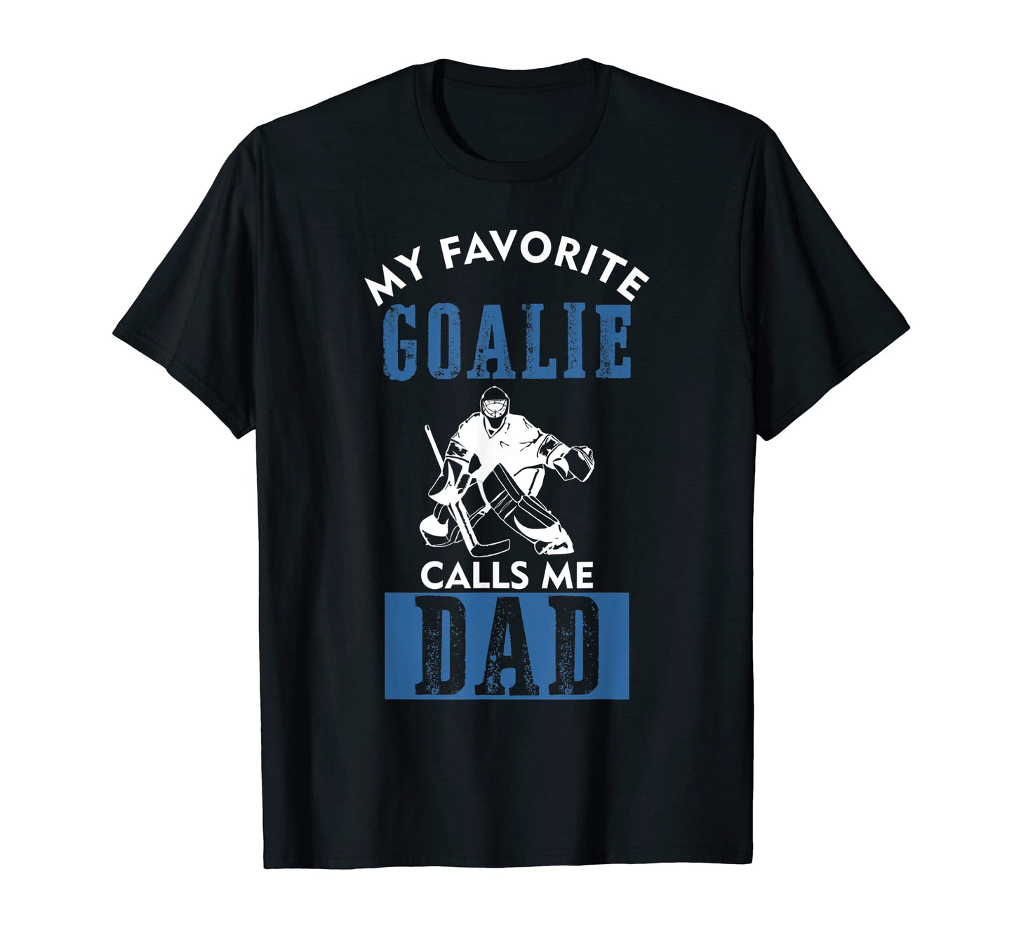 My Favorite Goalie Calls Me Dad Ice T-Shirt - Fun Novelty Design Men Women - T-Shirt, Sweatshirt, Hoodie