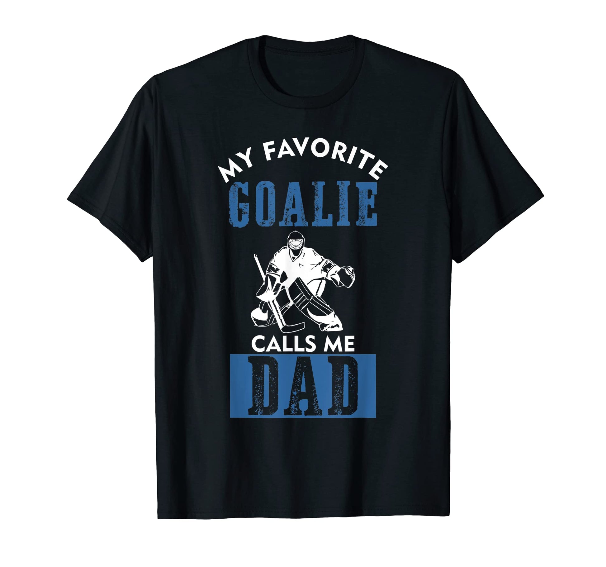 My Favorite Goalie Calls Me Dad Ice T-Shirt - Fun Novelty Design Men Women - T-Shirt, Sweatshirt, Hoodie