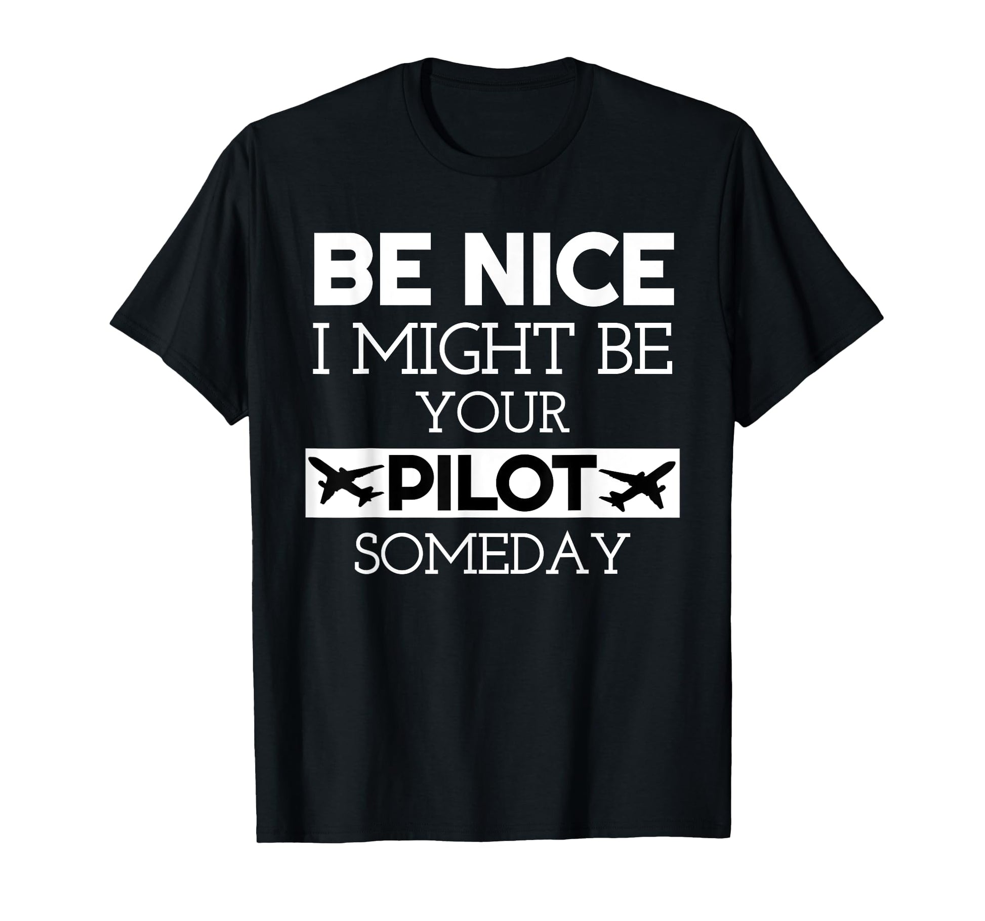 Be Nice I Might Be Your Pilot Someday T-Shirt - Custom Art Print Men Women - T-Shirt, Sweatshirt, Hoodie