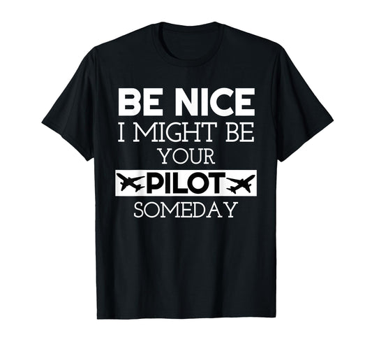 Be Nice I Might Be Your Pilot Someday T-Shirt - Custom Art Print Men Women - T-Shirt, Sweatshirt, Hoodie