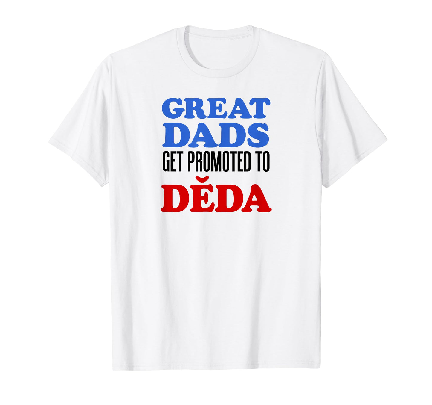 Great Dads Get Promoted To Deda Czech T-Shirt - Custom Art Print Unisex - T-Shirt, Sweatshirt, Hoodie