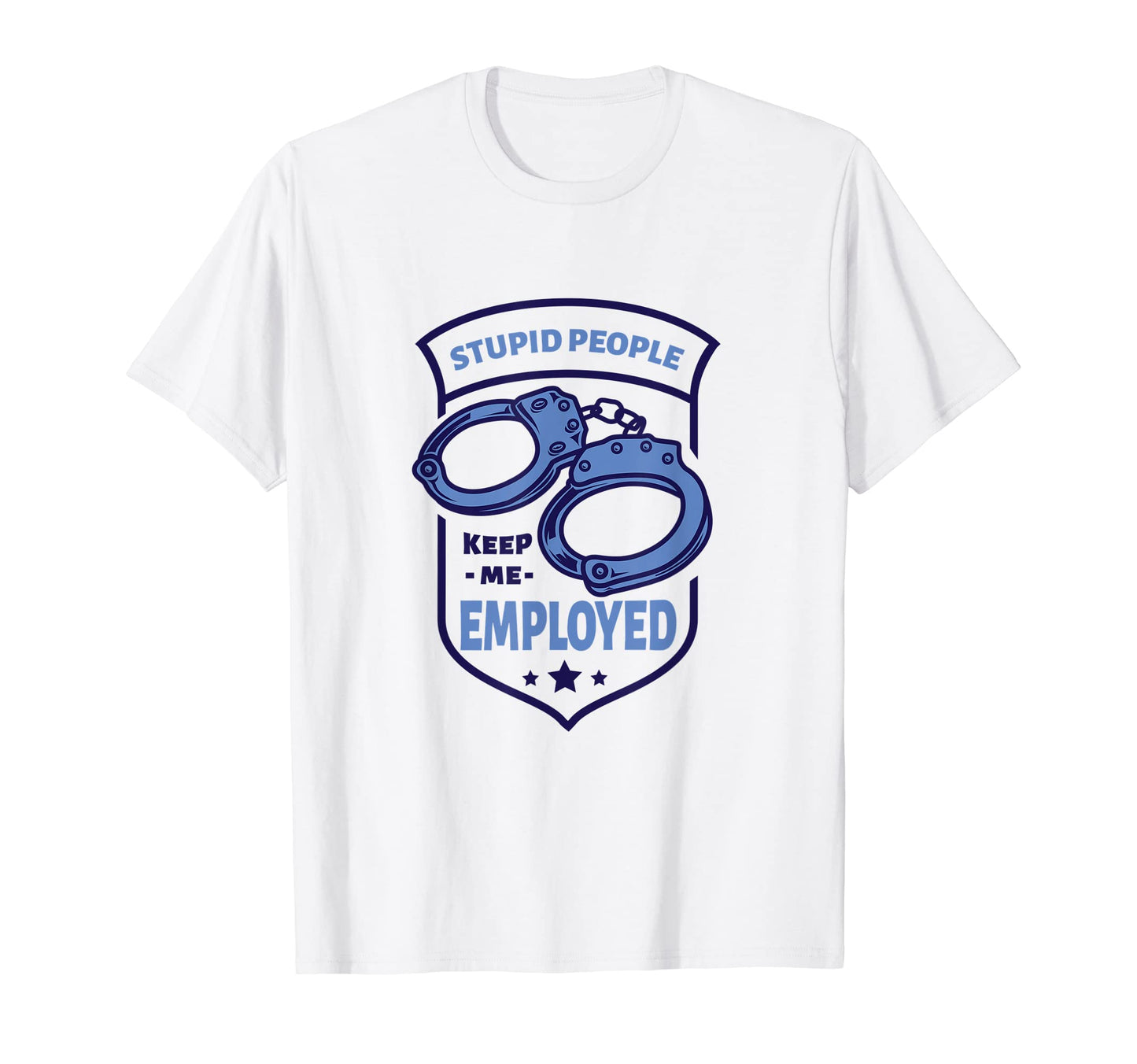 Funny Police Officer Stupid People T-Shirt - Casual Everyday Wear Unisex - T-Shirt, Sweatshirt, Hoodie