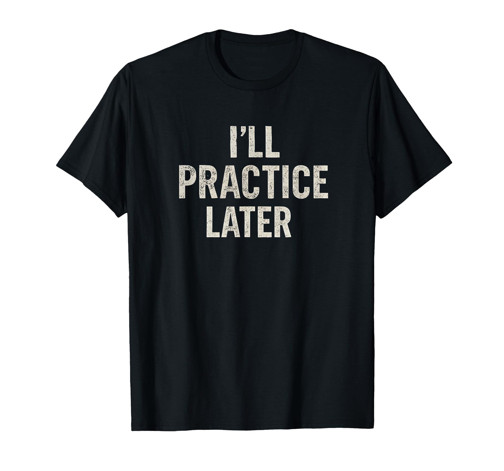 Ill Practice Later Funny Guitar T-Shirt - Aesthetic Graphic Men Women - T-Shirt, Sweatshirt, Hoodie