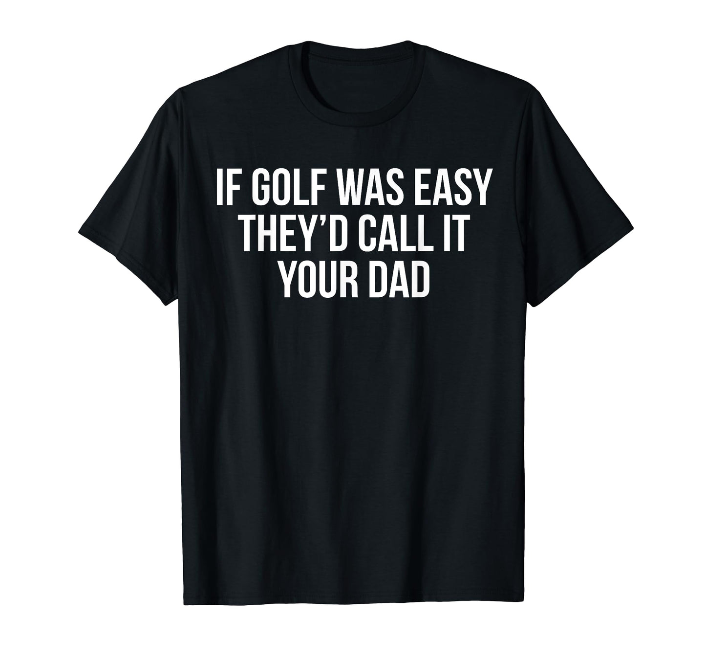If Golf Was Easy Theyd Call It Your T-Shirt - Custom Art Print Men Women - T-Shirt, Sweatshirt, Hoodie