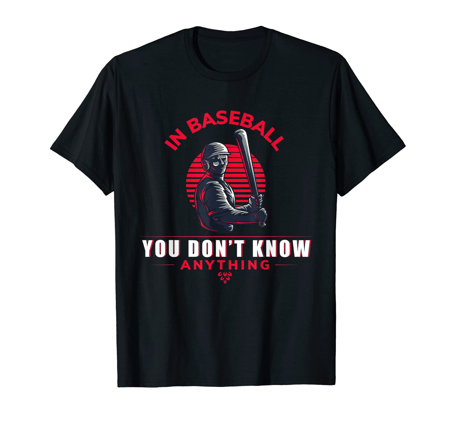 Baseball You Don T Know Anything Funny T-Shirt - Unique Graphic for Adults - T-Shirt, Sweatshirt, Hoodie