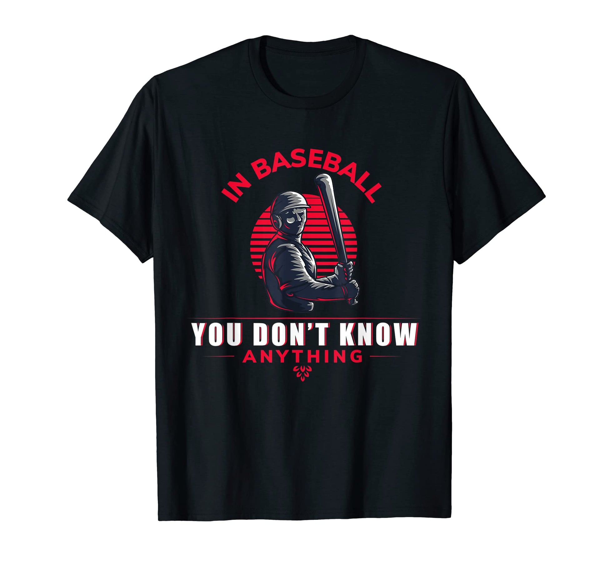 Baseball You Don T Know Anything Funny T-Shirt - Unique Graphic for Adults - T-Shirt, Sweatshirt, Hoodie