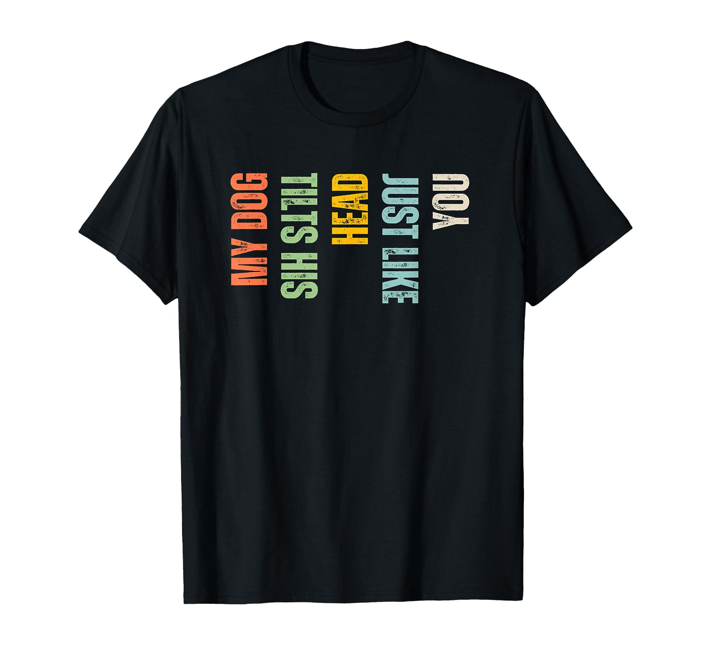 My Dog Tilts His Head Just Like You T-Shirt - Fun Novelty Design Unisex - T-Shirt, Sweatshirt, Hoodie