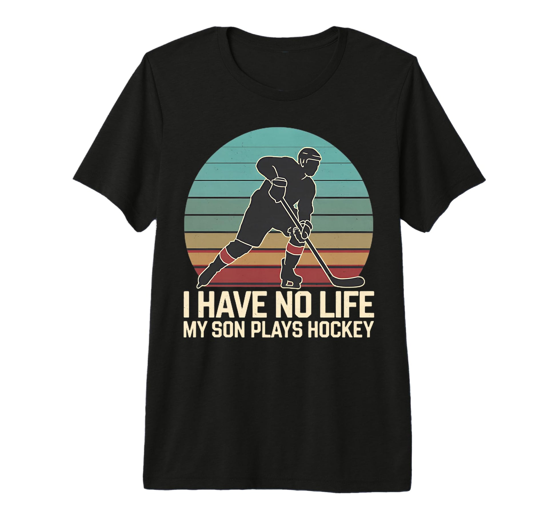 I Have No Life My Son Plays Hockey T-Shirt - Fun Novelty Design Men Women - T-Shirt, Sweatshirt, Hoodie