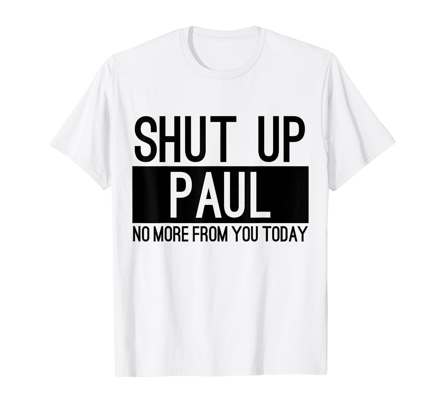 Shut Up Paul No More From You Today T-Shirt - Custom Art Print Men Women - T-Shirt, Sweatshirt, Hoodie