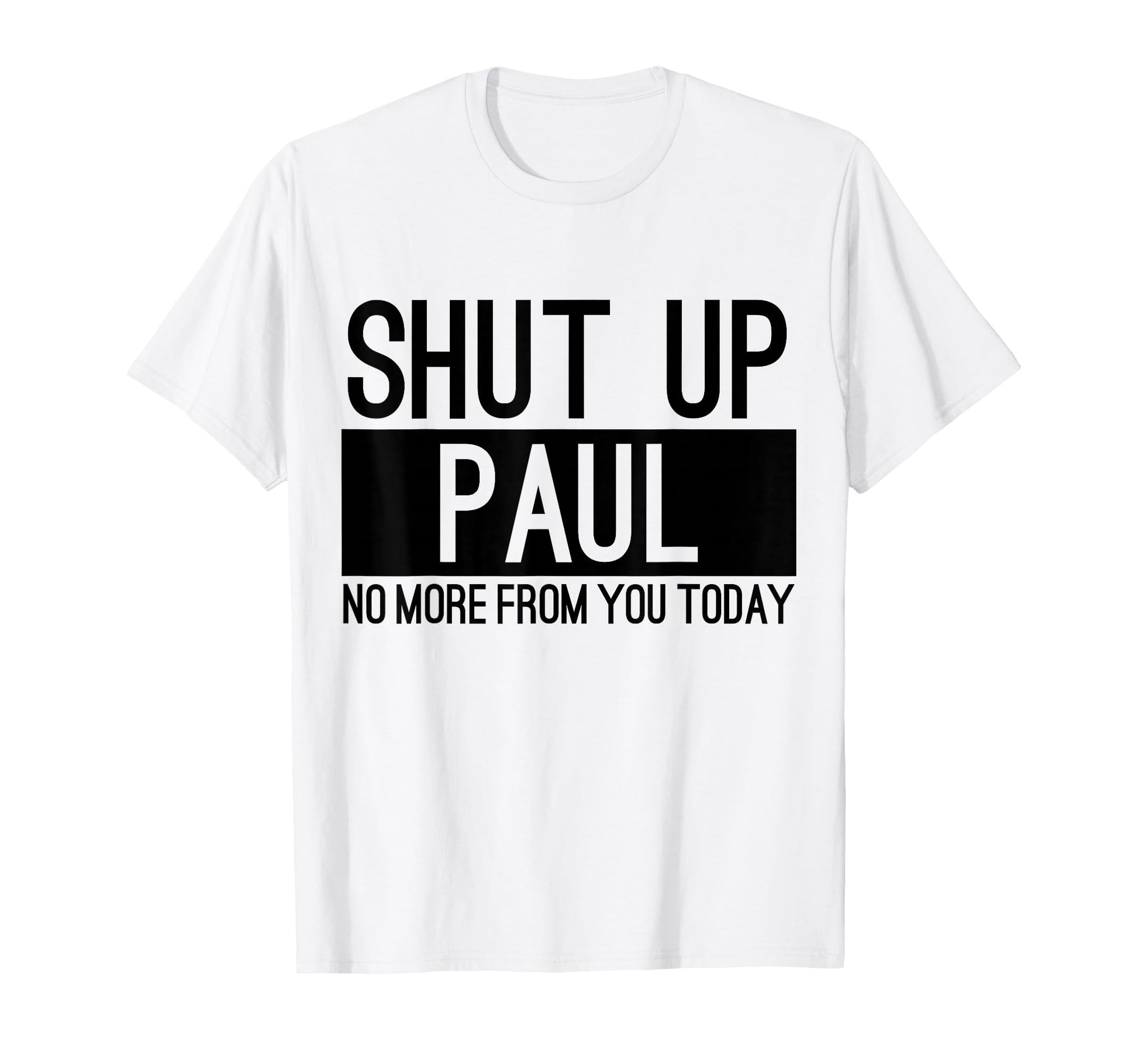 Shut Up Paul No More From You Today T-Shirt - Custom Art Print Men Women - T-Shirt, Sweatshirt, Hoodie