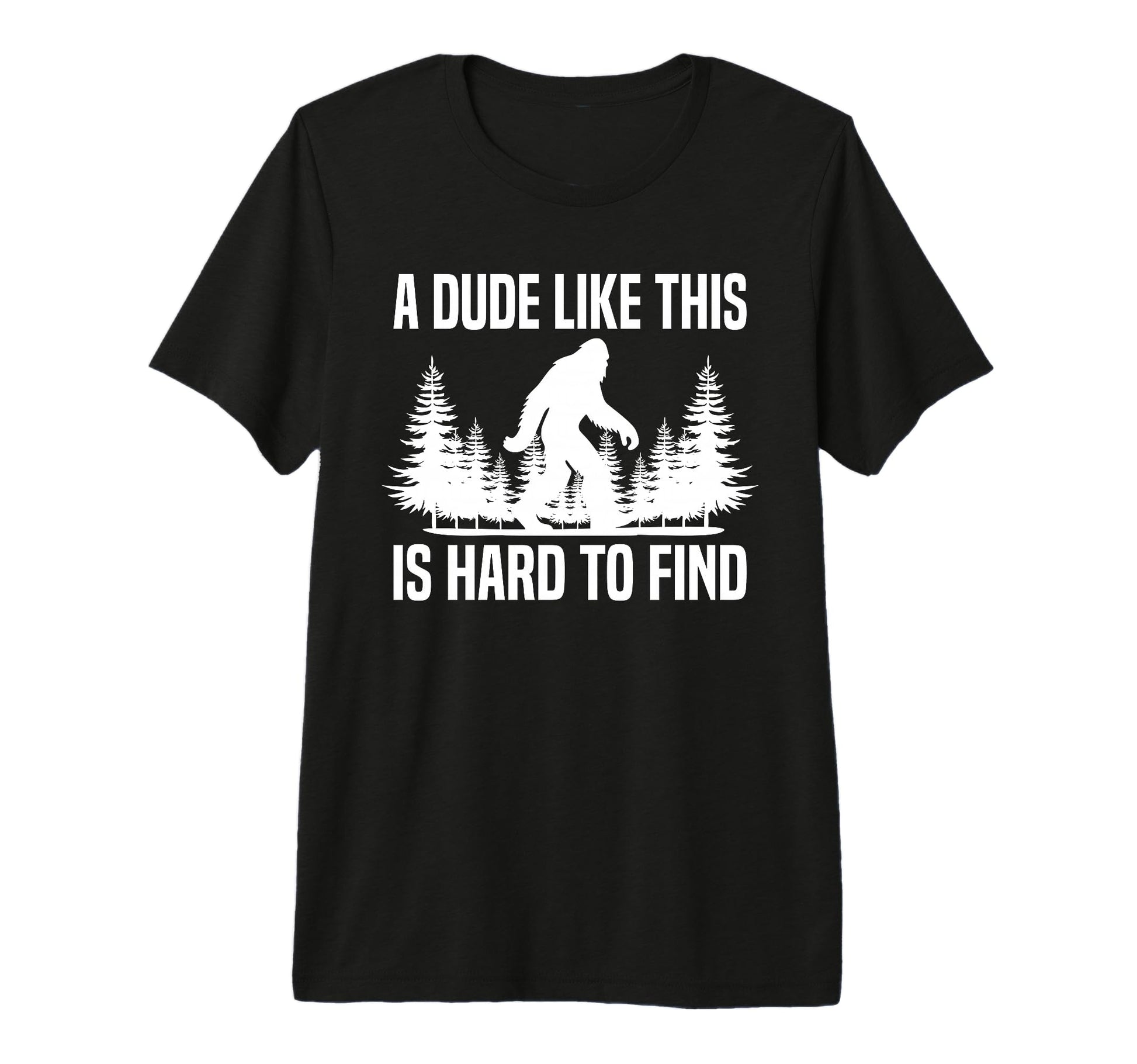 Funny Bigfoot Dude Like Is Hard To Find T-Shirt - Graphic Print Men Women - T-Shirt, Sweatshirt, Hoodie
