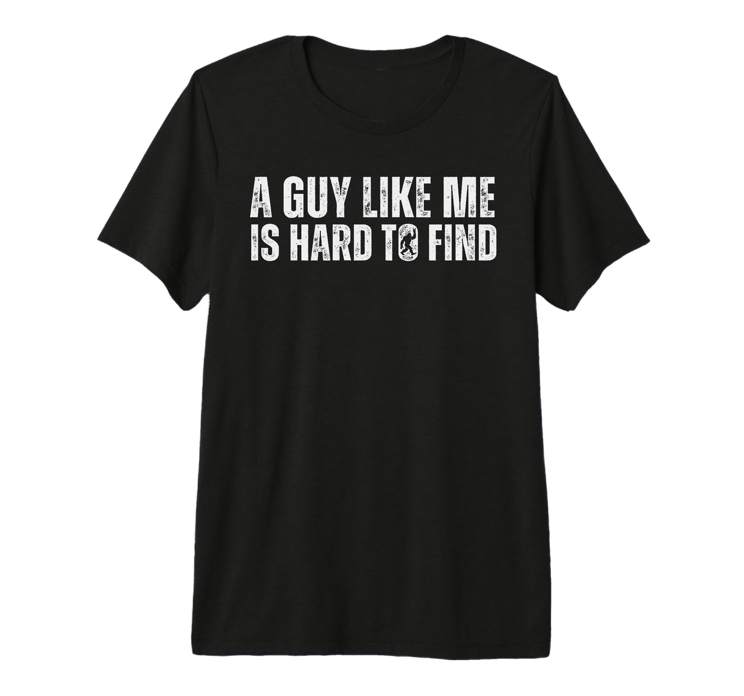 Funny Bigfoot Guy Like Me Is Hard To T-Shirt - Streetwear Style for Adults - T-Shirt, Sweatshirt, Hoodie