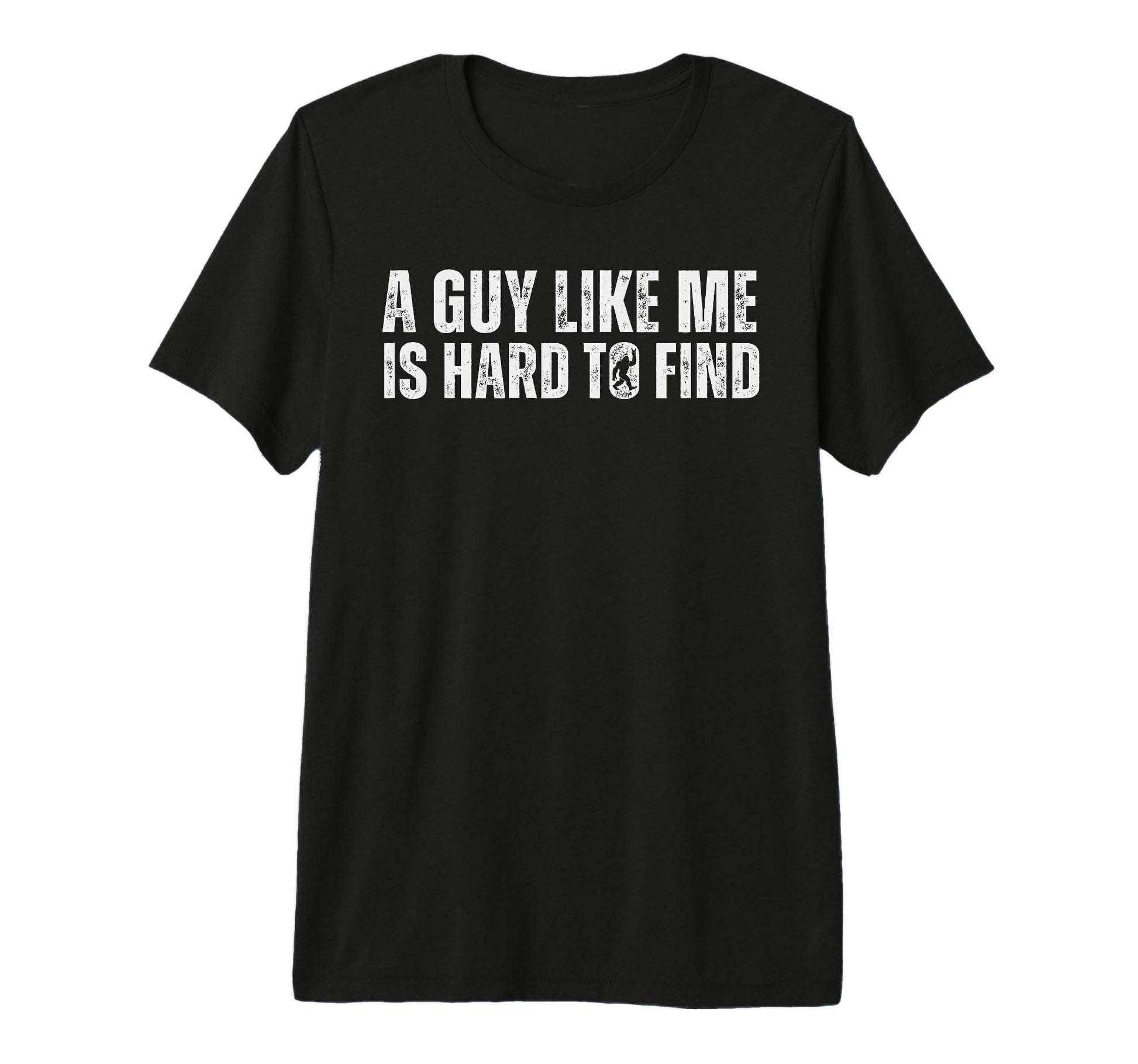 Funny Bigfoot Guy Like Me Is Hard To T-Shirt - Streetwear Style for Adults - T-Shirt, Sweatshirt, Hoodie