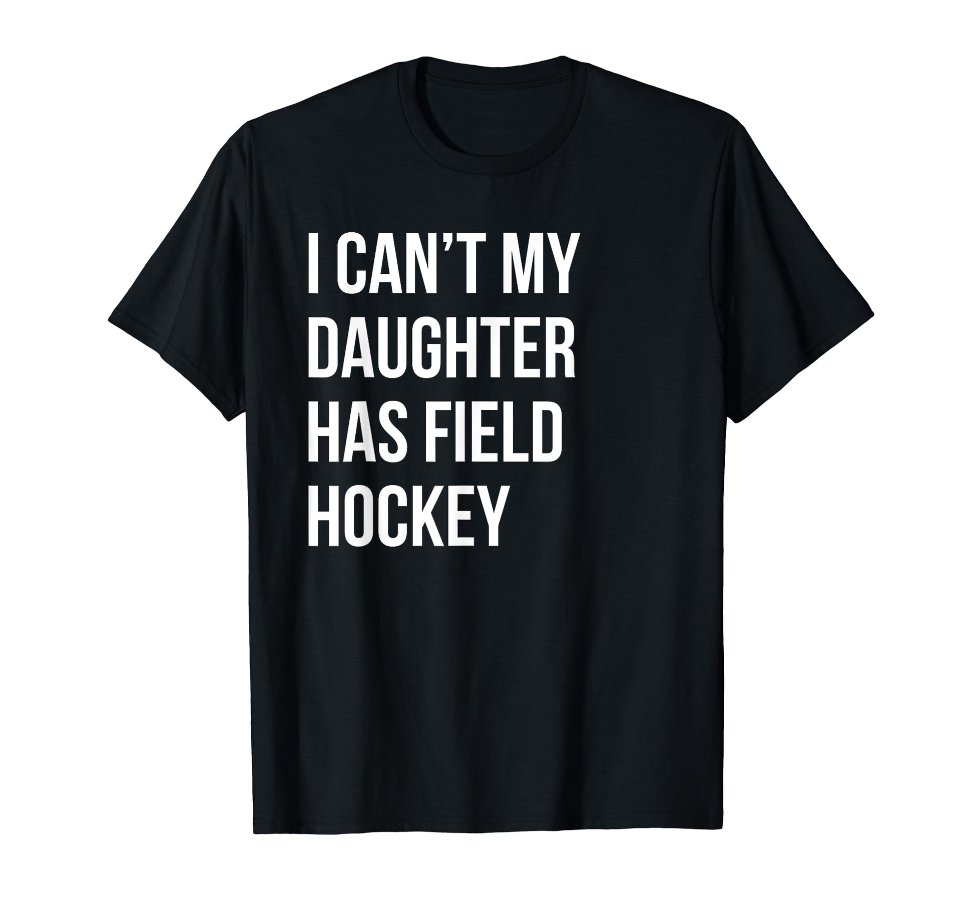 I Cant My Daughter Has Field Hockey T-Shirt - Streetwear Style Unisex - T-Shirt, Sweatshirt, Hoodie