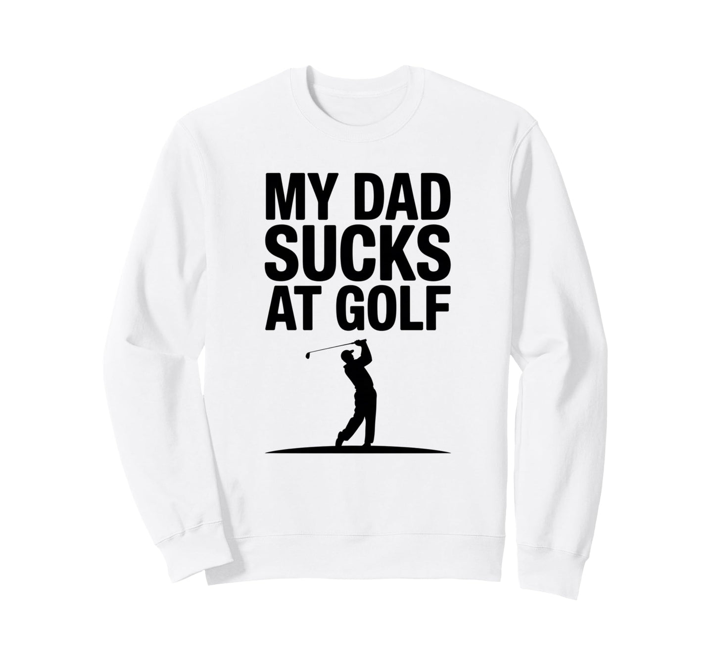 My Dad Sucks Golf Funny Dad Golf Sweatshirt - Trendy Graphic Men Women - T-Shirt, Sweatshirt, Hoodie