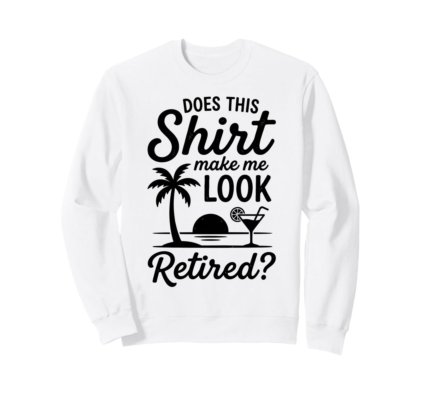 Does This Make Me Retired Retirement Sweatshirt - Novelty Apparel Men Women - T-Shirt, Sweatshirt, Hoodie