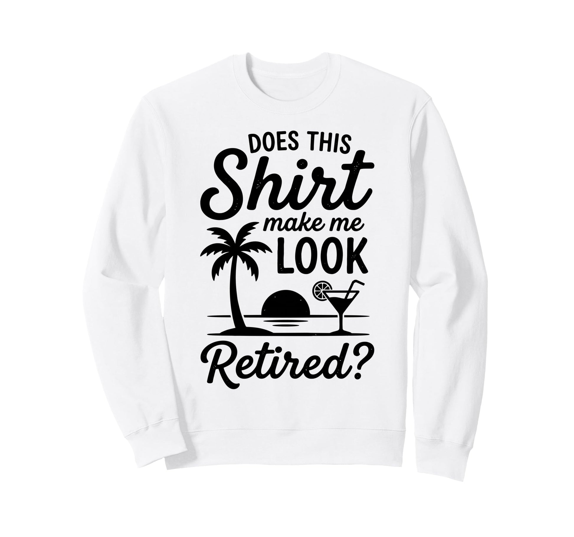 Does This Make Me Retired Retirement Sweatshirt - Novelty Apparel Men Women - T-Shirt, Sweatshirt, Hoodie