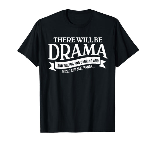 Broadway Actor There Will Be Drama T-Shirt - Novelty Apparel Men Women - T-Shirt, Sweatshirt, Hoodie