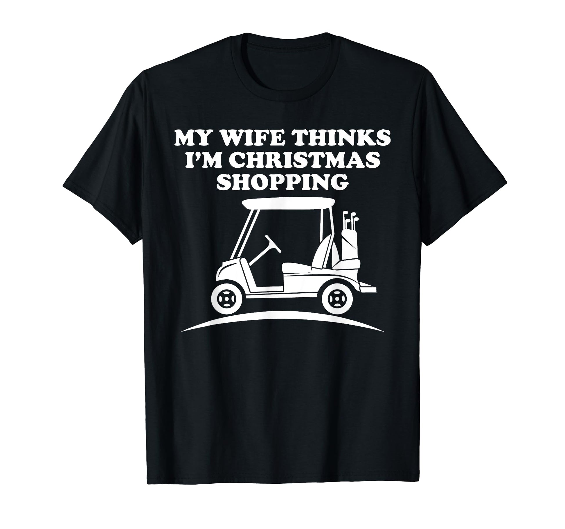 Golfing Funny Dad Wife Thinks Im T-Shirt - Minimalist Print for Adults - T-Shirt, Sweatshirt, Hoodie