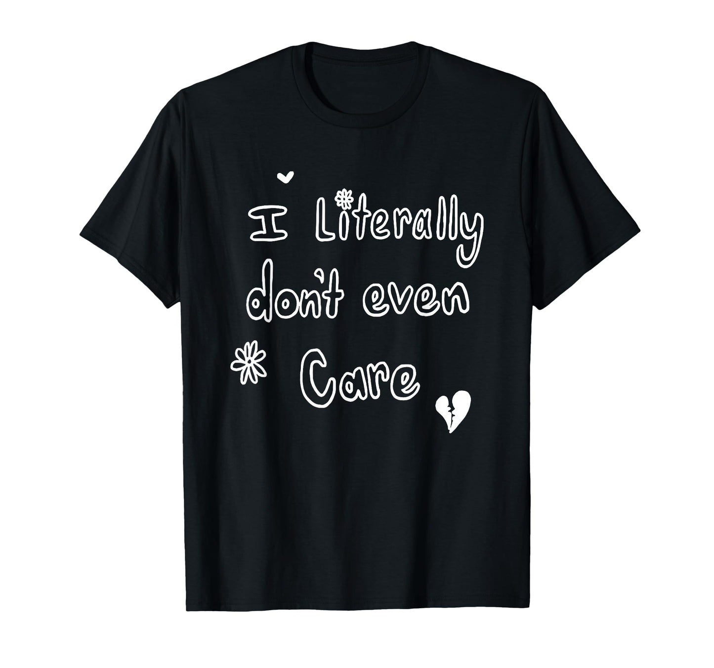 I Literally Dont Even Care T-Shirt - Aesthetic Graphic Men Women - T-Shirt, Sweatshirt, Hoodie