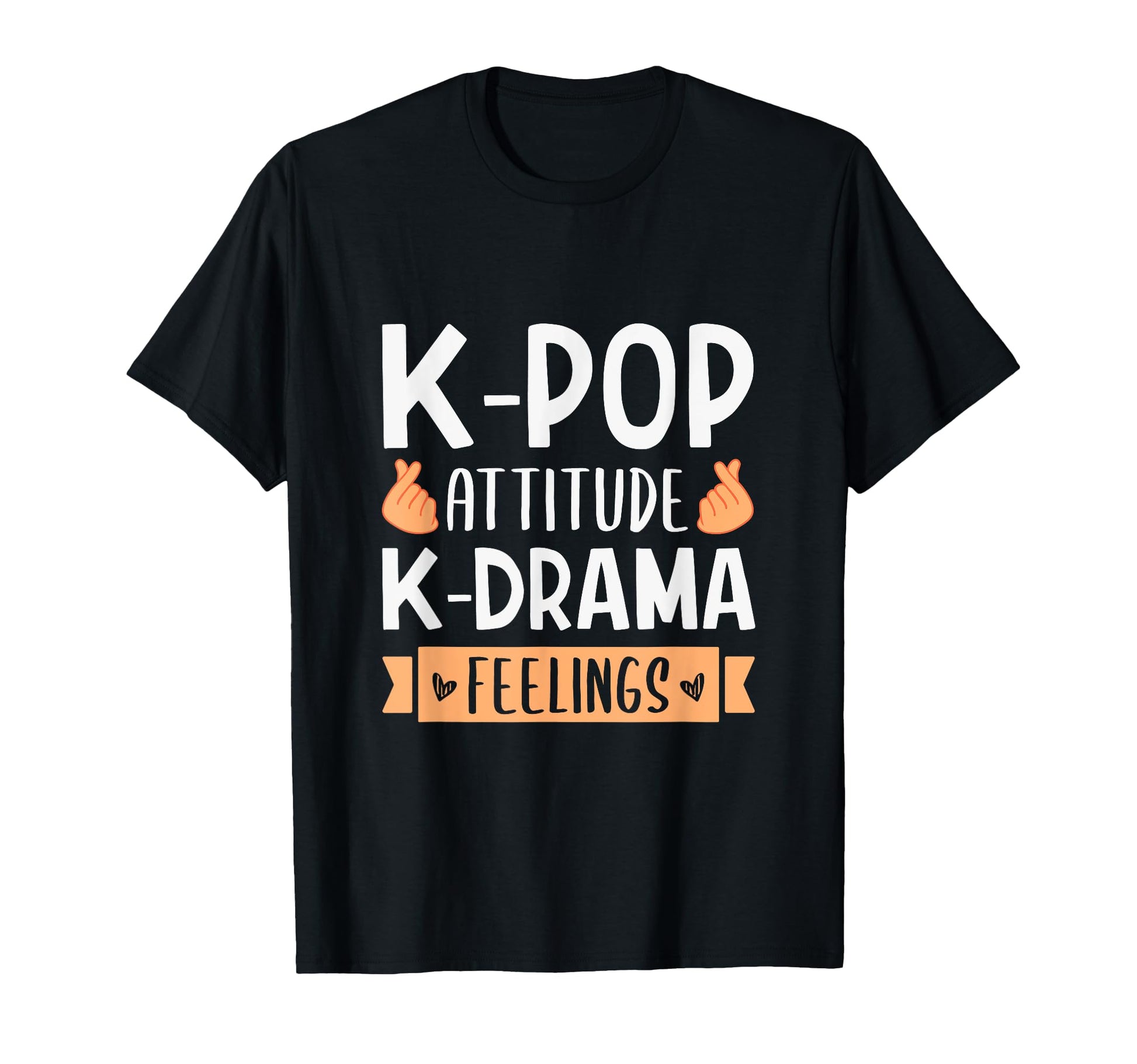 K Pop Attitude K Drama Feelings K T-Shirt - Casual Everyday Wear Men Women - T-Shirt, Sweatshirt, Hoodie
